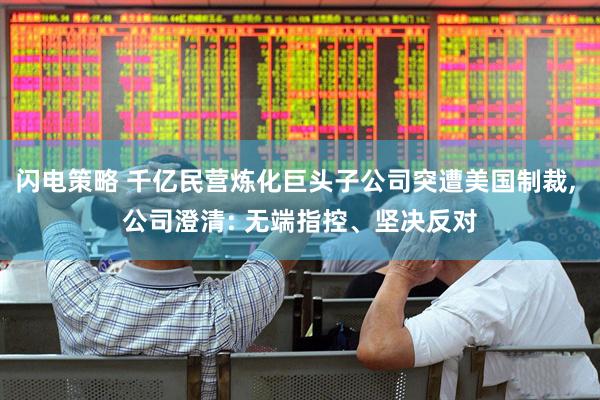 闪电策略 千亿民营炼化巨头子公司突遭美国制裁, 公司澄清: 无端指控、坚决反对